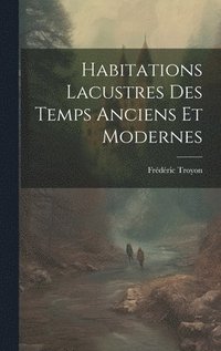 bokomslag Habitations Lacustres Des Temps Anciens Et Modernes