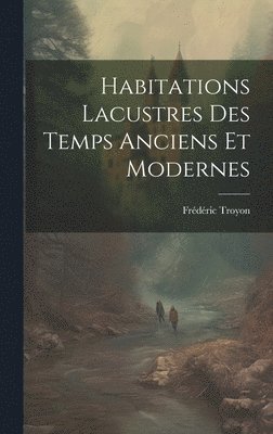 Habitations Lacustres Des Temps Anciens Et Modernes 1