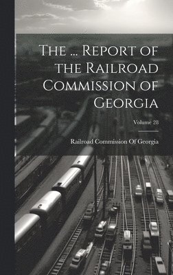 bokomslag The ... Report of the Railroad Commission of Georgia; Volume 28