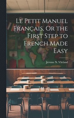 bokomslag Le Petit Manuel Franais, Or the First Step to French Made Easy