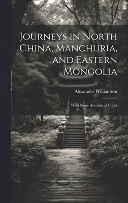 bokomslag Journeys in North China, Manchuria, and Eastern Mongolia