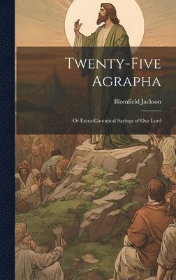 Twenty-Five Agrapha 1