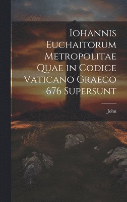 John - Iohannis Euchaitorum Metropolitae Quae in Codice Vaticano Graeco 676 Supersunt, Inbunden