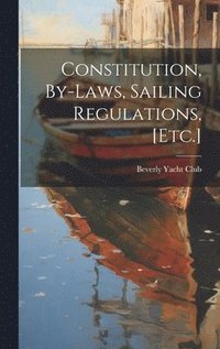 bokomslag Constitution, By-Laws, Sailing Regulations, [Etc.]