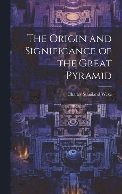 bokomslag The Origin and Significance of the Great Pyramid