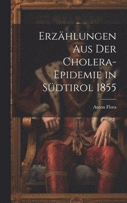 bokomslag Erzhlungen Aus Der Cholera-Epidemie in Sdtirol 1855