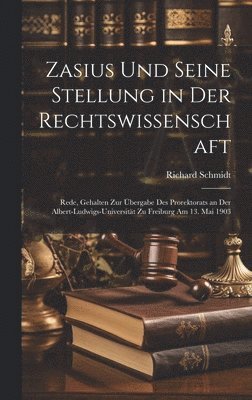 Richard Schmidt - Zasius Und Seine Stellung in Der Rechtswissenschaft, Inbunden