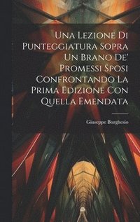 bokomslag Una Lezione Di Punteggiatura Sopra Un Brano De' Promessi Sposi Confrontando La Prima Edizione Con Quella Emendata