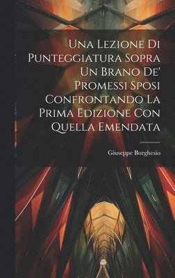 Una Lezione Di Punteggiatura Sopra Un Brano De' Promessi Sposi Confrontando La Prima Edizione Con Quella Emendata 1