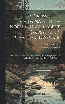Matthew Cooke, Robert Grosseteste - R. Grossetete Carmina Anglo-Normannica. Robert Grossetete'S Chasteau D'Amour, Inbunden