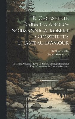 R. Grossetete Carmina Anglo-Normannica. Robert Grossetete'S Chasteau D'Amour 1