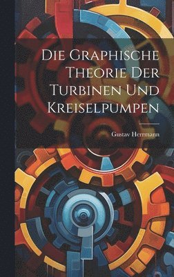 Gustav Herrmann - Graphische Theorie Der Turbinen Und Kreiselpumpen, Inbunden