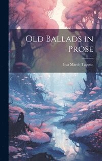 bokomslag Old Ballads in Prose