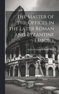 bokomslag The Master of the Offices in the Later Roman and Byzantine Empires