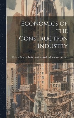 United States Information and Educat - Economics of the Construction Industry, Inbunden
