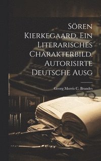 bokomslag Sren Kierkegaard, Ein Literarisches Charakterbild. Autorisirte Deutsche Ausg