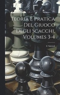 bokomslag Teoria E Pratica Del Giuoco Degli Scacchi, Volumes 3-4