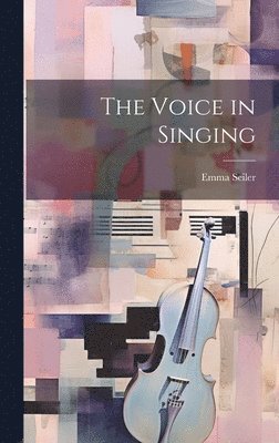 Emma Seiler - Voice in Singing, Inbunden