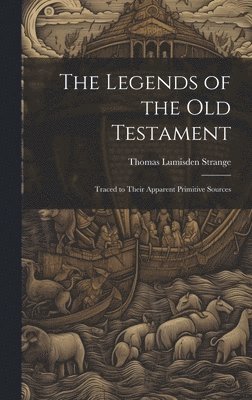 Thomas Lumisden Strange - Legends of the Old Testament, Inbunden