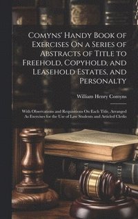 bokomslag Comyns' Handy Book of Exercises On a Series of Abstracts of Title to Freehold, Copyhold, and Leasehold Estates, and Personalty