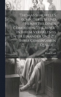 bokomslag Thomas Shadwell'S (John Ozell'S) Und Henry Fieldings Comoedien &quot;The Miser&quot; in Ihrem Verhltniss Unter Einander Und Zu Ihrer Gemeinsamen Quelle ...