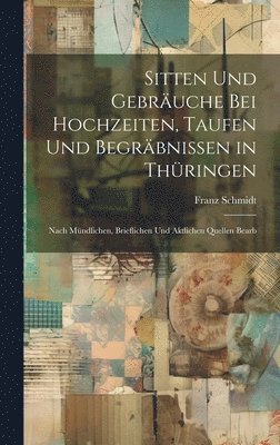 Franz Schmidt - Sitten Und Gebräuche Bei Hochzeiten, Taufen Und Begräbnissen in Thüringen, Inbunden