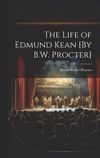 bokomslag The Life of Edmund Kean [By B.W. Procter]