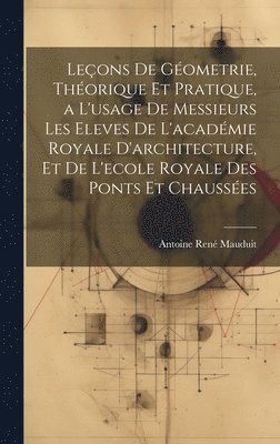 Leçons De Géometrie, Théorique Et Pratique, a L'usage De Messieurs Les Eleves De L'académie Royale D'architecture, Et De L'ecole Royale Des Ponts Et Chaussées