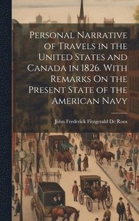 bokomslag Personal Narrative of Travels in the United States and Canada in 1826. With Remarks On the Present State of the American Navy