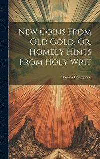 bokomslag New Coins From Old Gold, Or, Homely Hints From Holy Writ