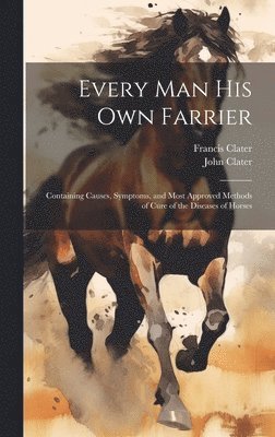 Francis Clater, John Clater - Every Man His Own Farrier, Inbunden