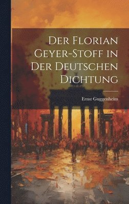 Der Florian Geyer-Stoff in Der Deutschen Dichtung 1