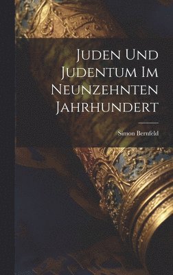 Simon Bernfeld - Juden Und Judentum Im Neunzehnten Jahrhundert, Inbunden