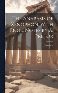 bokomslag The Anabasis of Xenophon, With Engl. Notes by A. Pretor