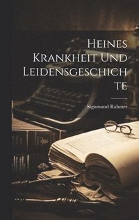 bokomslag Heines Krankheit Und Leidensgeschichte