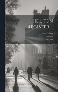 bokomslag The Eton Register ...: 1862-1868