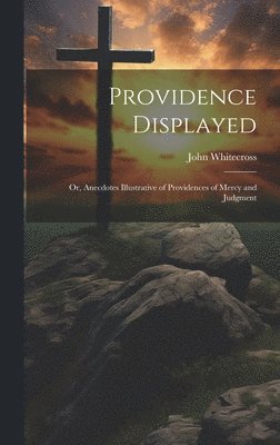 John Whitecross - Providence Displayed; Or, Anecdotes Illustrative of Providences of Mercy and Judgment, Inbunden