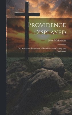 Providence Displayed; Or, Anecdotes Illustrative of Providences of Mercy and Judgment 1