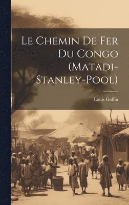 Louis Goffin - Chemin De Fer Du Congo (Matadi-Stanley-Pool), Inbunden