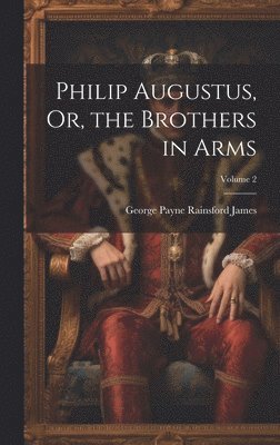 bokomslag Philip Augustus, Or, the Brothers in Arms; Volume 2