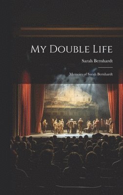 Sarah Bernhardt - My Double Life, Inbunden