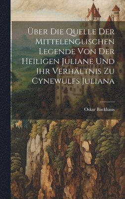 bokomslag ber Die Quelle Der Mittelenglischen Legende Von Der Heiligen Juliane Und Ihr Verhltnis Zu Cynewulfs Juliana