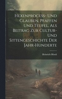 bokomslag Hexenprocess- Und Glauben, Pfaffen Und Teufel. Als Beitrag Zur Cultur- Und Sittengeschichte Der Jahr-Hunderte