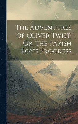 The Adventures of Oliver Twist, Or, the Parish Boy's Progress 1
