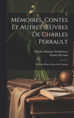 Mémoires, Contes Et Autres OEuvres De Charles Perrault