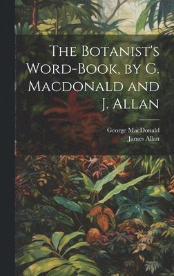 George MacDonald, James Allan - Botanist's Word-Book, by G. Macdonald and J. Allan, Inbunden