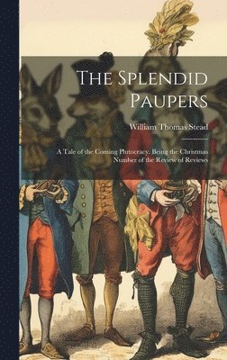 William Thomas Stead - Splendid Paupers, Inbunden