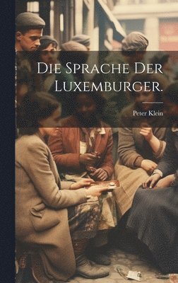 Peter Klein - Sprache Der Luxemburger., Inbunden