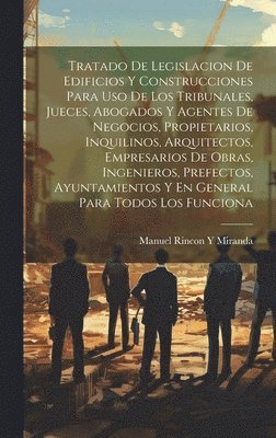 bokomslag Tratado De Legislacion De Edificios Y Construcciones Para Uso De Los Tribunales, Jueces, Abogados Y Agentes De Negocios, Propietarios, Inquilinos, Arquitectos, Empresarios De Obras, Ingenieros,