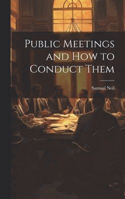 Public Meetings and How to Conduct Them 1